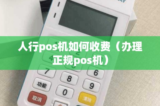 人行pos機如何收費（辦理正規pos機）